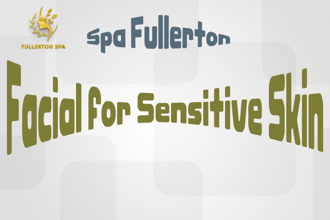 Facial for Sensitive Skin: Benefits, Tips, and Best Practices